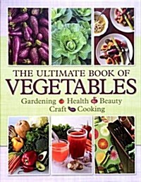 The Ultimate Book of Vegetables : Gardening, Health, Beauty, Craft, Cooking (Hardcover)