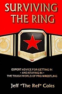 Surviving the Ring: Expert Advice for Getting in and Staying in the Tough World of Pro Wrestling (Paperback)