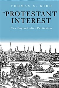 The Protestant Interest: New England After Puritanism (Paperback)