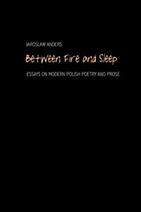 Between Fire and Sleep: Essays on Modern Polish Poetry and Prose (Paperback)