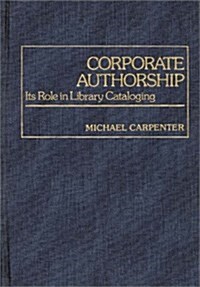 Corporate Authorship: Its Role in Library Cataloging (Hardcover)