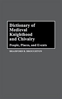 Dictionary of Medieval Knighthood and Chivalry: People, Places, and Events (Hardcover)