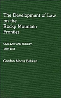 The Development of Law on the Rocky Mountain Frontier: Civil Law and Society, 1850-1912 (Hardcover)