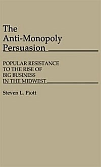 The Anti-Monopoly Persuasion: Popular Resistance to the Rise of Big Business in the Midwest (Hardcover)