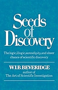 Seeds of Discovery: The Logic, Illogic, Serendipity, and Sheer Chance of Scientific Discovery (Paperback)