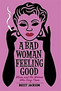 A Bad Woman Feeling Good: Blues and the Women Who Sing Them (Paperback)