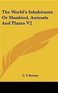 The Worlds Inhabitants or Mankind, Animals and Plants V2 (Hardcover)