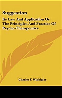 Suggestion: Its Law and Application or the Principles and Practice of Psycho-Therapeutics (Hardcover)