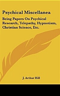 Psychical Miscellanea: Being Papers on Psychical Research, Telepathy, Hypnotism, Christian Science, Etc. (Hardcover)