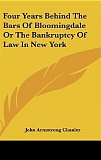 Four Years Behind the Bars of Bloomingdale or the Bankruptcy of Law in New York (Hardcover)