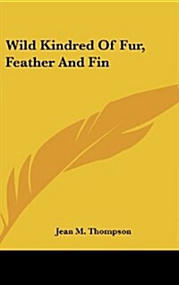 Wild Kindred of Fur, Feather and Fin (Hardcover)
