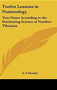 Twelve Lessons in Numerology: Your Name According to the Fascinating Science of Number Vibration (Hardcover)