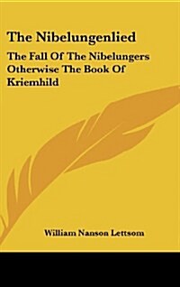 The Nibelungenlied: The Fall of the Nibelungers Otherwise the Book of Kriemhild (Hardcover)