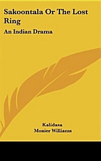 Sakoontala or the Lost Ring: An Indian Drama (Hardcover)