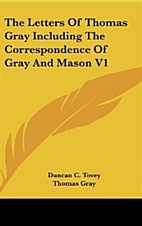 The Letters of Thomas Gray Including the Correspondence of Gray and Mason V1 (Hardcover)