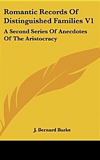 Romantic Records of Distinguished Families V1: A Second Series of Anecdotes of the Aristocracy (Hardcover)