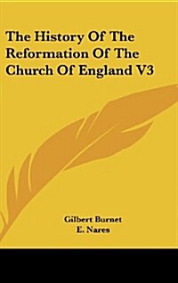 The History of the Reformation of the Church of England V3 (Hardcover)