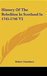 History of the Rebellion in Scotland in 1745-1746 V2 (Hardcover)