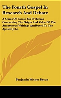 The Fourth Gospel in Research and Debate: A Series of Essays on Problems Concerning the Origin and Value of the Anonymous Writings Attributed to the A (Hardcover)