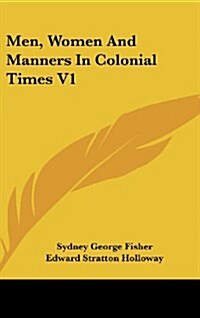 Men, Women and Manners in Colonial Times V1 (Hardcover)