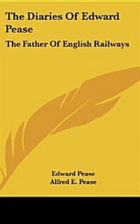 The Diaries of Edward Pease: The Father of English Railways (Hardcover)