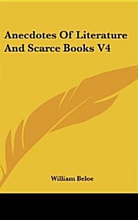 Anecdotes of Literature and Scarce Books V4 (Hardcover)