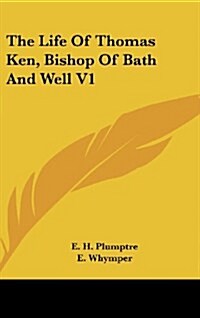 The Life of Thomas Ken, Bishop of Bath and Well V1 (Hardcover)