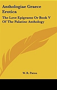 Anthologiae Graece Erotica: The Love Epigrams or Book V of the Palatine Anthology (Hardcover)