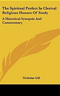 The Spiritual Prefect in Clerical Religious Houses of Study: A Historical Synopsis and Commentary (Hardcover)