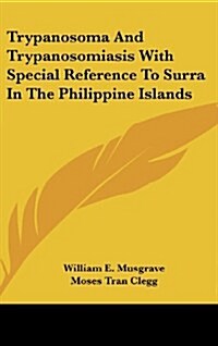 Trypanosoma and Trypanosomiasis with Special Reference to Surra in the Philippine Islands (Hardcover)