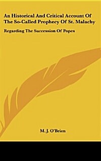 An Historical and Critical Account of the So-Called Prophecy of St. Malachy: Regarding the Succession of Popes (Hardcover)