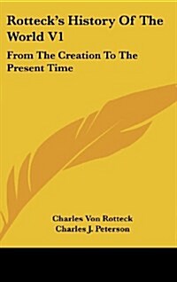 Rottecks History of the World V1: From the Creation to the Present Time (Hardcover)