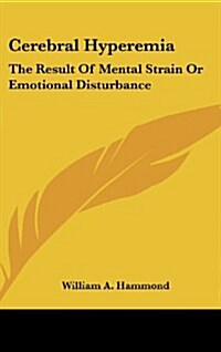 Cerebral Hyperemia: The Result of Mental Strain or Emotional Disturbance (Hardcover)