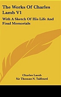 The Works of Charles Lamb V1: With a Sketch of His Life and Final Memorials (Hardcover)