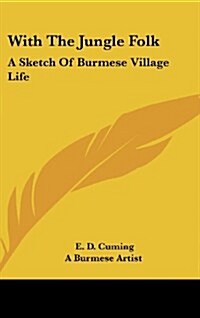 With the Jungle Folk: A Sketch of Burmese Village Life (Hardcover)