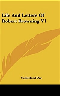 Life and Letters of Robert Browning V1 (Hardcover)