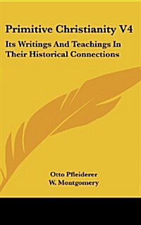 Primitive Christianity V4: Its Writings and Teachings in Their Historical Connections (Hardcover)