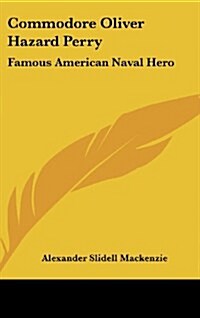 Commodore Oliver Hazard Perry: Famous American Naval Hero (Hardcover)