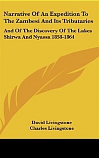 Narrative of an Expedition to the Zambesi and Its Tributaries: And of the Discovery of the Lakes Shirwa and Nyassa 1858-1864 (Hardcover)