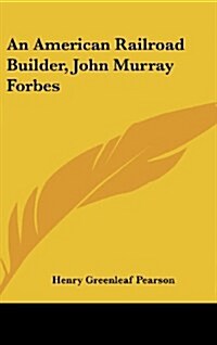 An American Railroad Builder, John Murray Forbes (Hardcover)