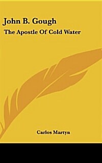 John B. Gough: The Apostle of Cold Water (Hardcover)