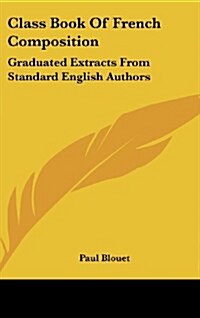 Class Book of French Composition: Graduated Extracts from Standard English Authors (Hardcover)