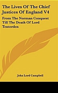 The Lives of the Chief Justices of England V4: From the Norman Conquest Till the Death of Lord Tenterden (Hardcover)