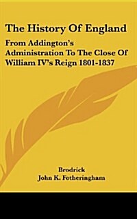 The History of England: From Addingtons Administration to the Close of William IVs Reign 1801-1837 (Hardcover)