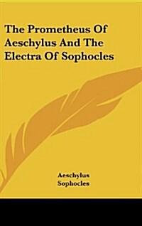 The Prometheus of Aeschylus and the Electra of Sophocles (Hardcover)