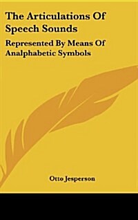 The Articulations of Speech Sounds: Represented by Means of Analphabetic Symbols (Hardcover)