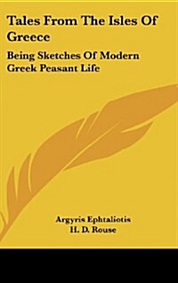 Tales from the Isles of Greece: Being Sketches of Modern Greek Peasant Life (Hardcover)