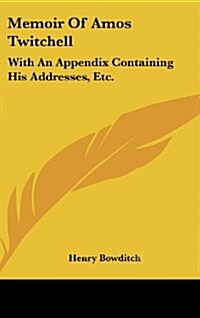 Memoir of Amos Twitchell: With an Appendix Containing His Addresses, Etc. (Hardcover)