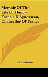 Memoir of the Life of Henry-Francis DAguesseau, Chancellor of France (Hardcover)