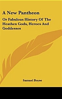 A New Pantheon: Or Fabulous History of the Heathen Gods, Heroes and Goddesses (Hardcover)